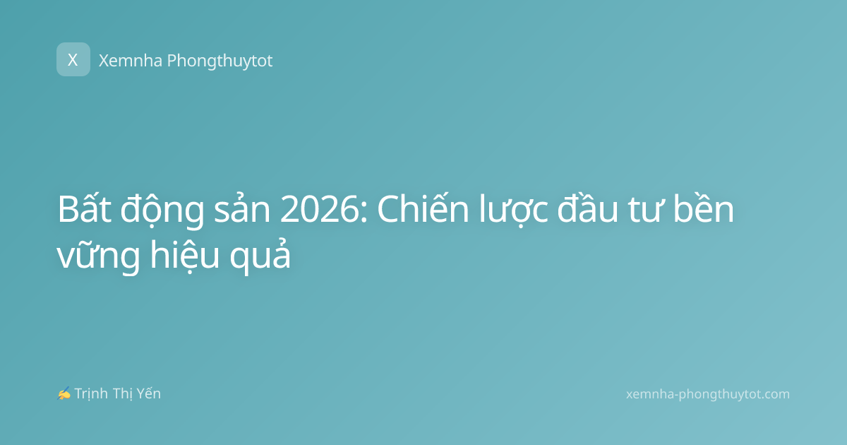 Bất động sản 2026: Chiến lược đầu tư bền vững hiệu quả