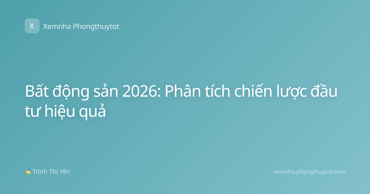 Bất động sản 2026: Phân tích chiến lược đầu tư hiệu quả