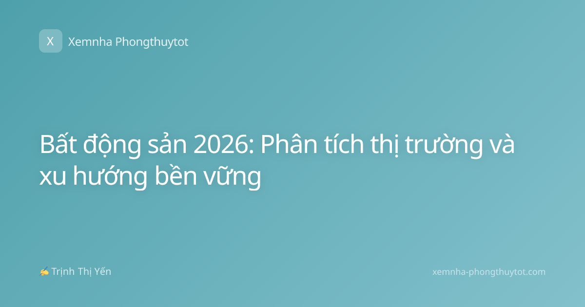 Bất động sản 2026: Phân tích thị trường và xu hướng bền vững