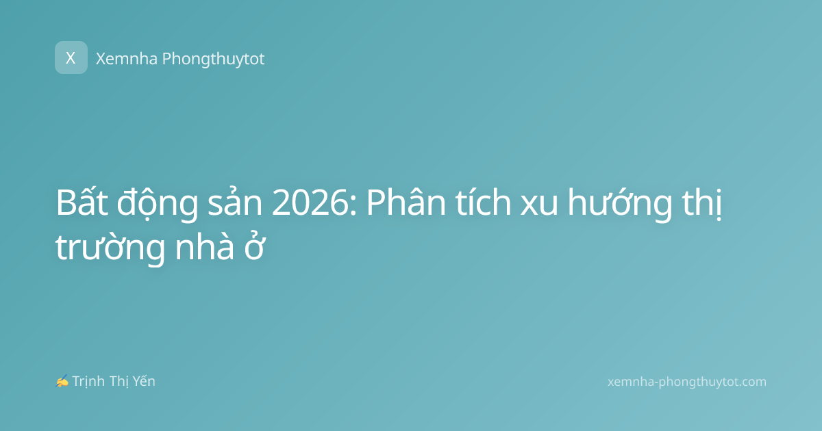 Bất động sản 2026: Phân tích xu hướng thị trường nhà ở