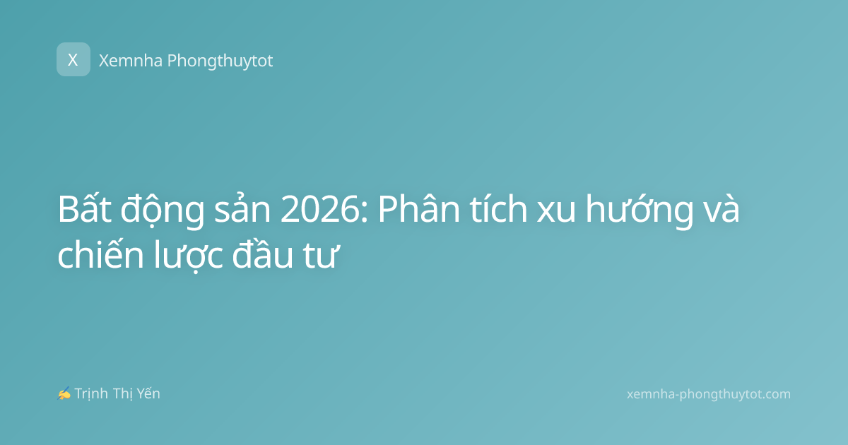 Bất động sản 2026: Phân tích xu hướng và chiến lược đầu tư