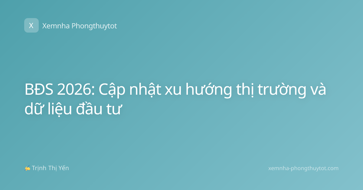 BĐS 2026: Cập nhật xu hướng thị trường và dữ liệu đầu tư