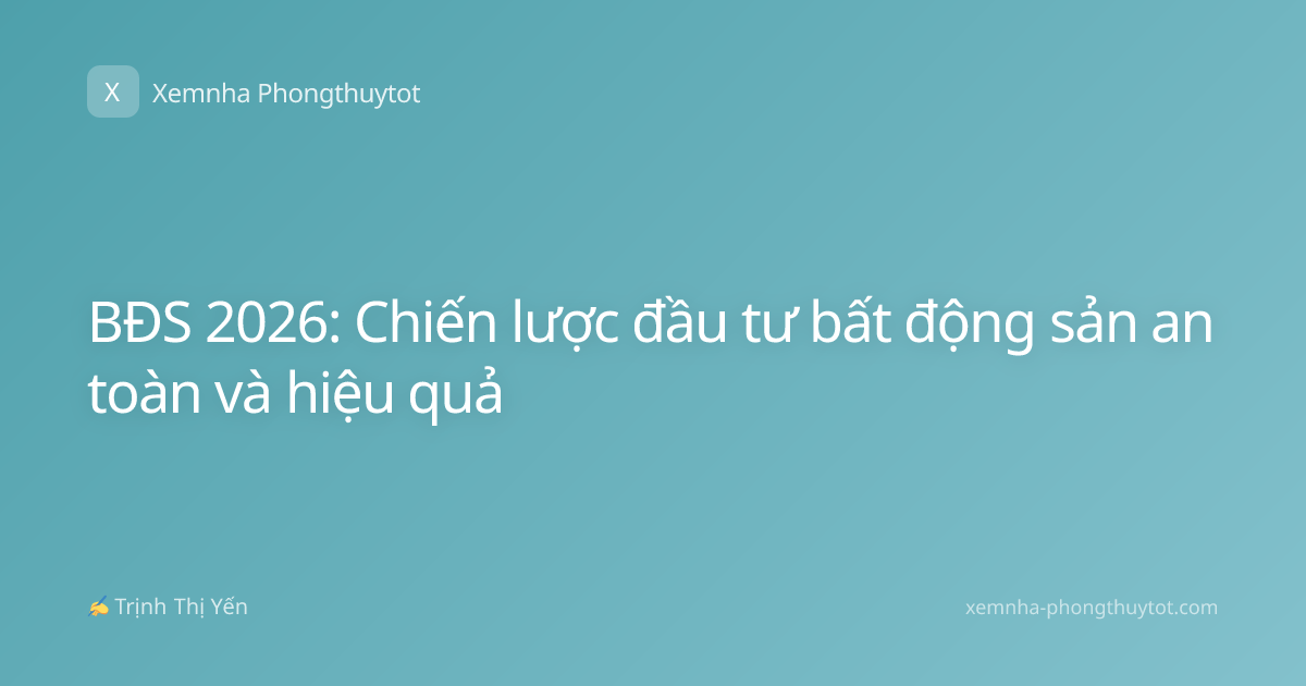 BĐS 2026: Chiến lược đầu tư bất động sản an toàn và hiệu quả