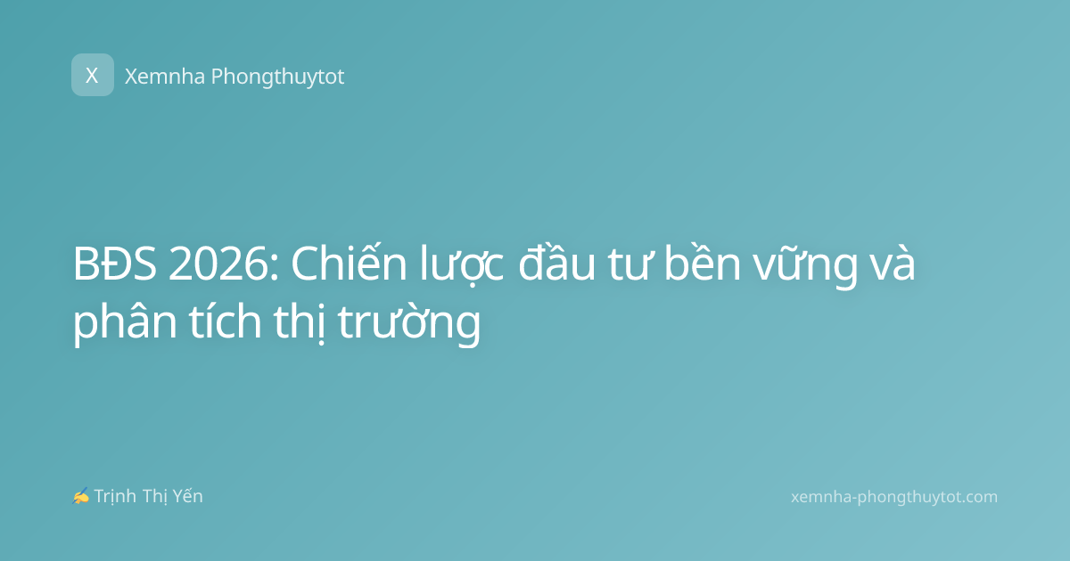 BĐS 2026: Chiến lược đầu tư bền vững và phân tích thị trường