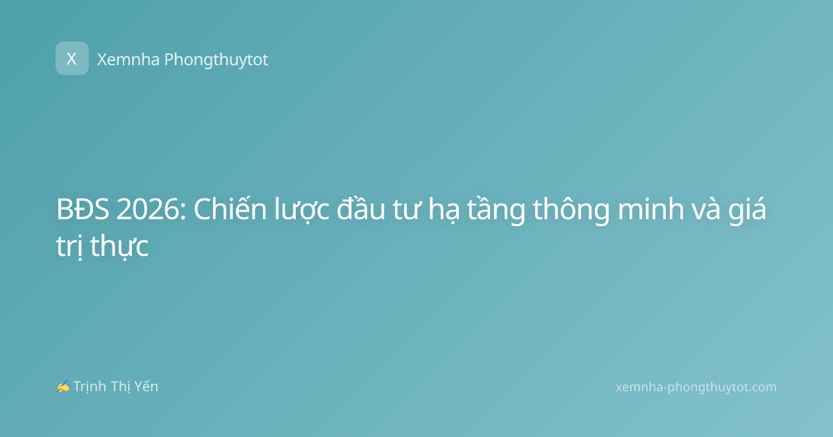 BĐS 2026: Chiến lược đầu tư hạ tầng thông minh và giá trị thực