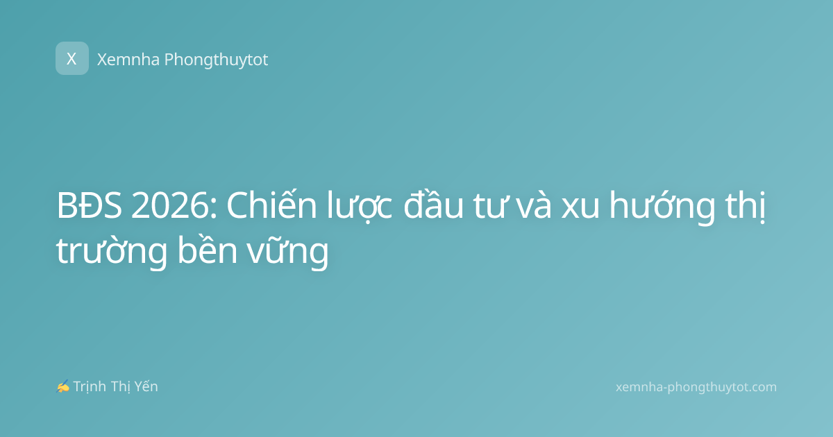 BĐS 2026: Chiến lược đầu tư và xu hướng thị trường bền vững