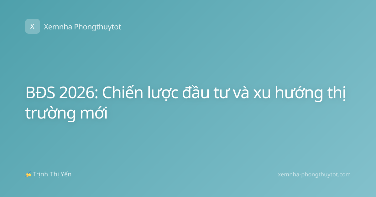 BĐS 2026: Chiến lược đầu tư và xu hướng thị trường mới