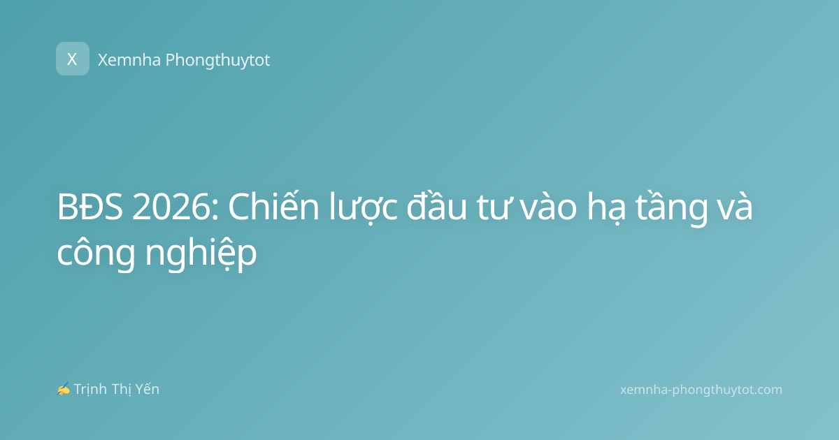 BĐS 2026: Chiến lược đầu tư vào hạ tầng và công nghiệp