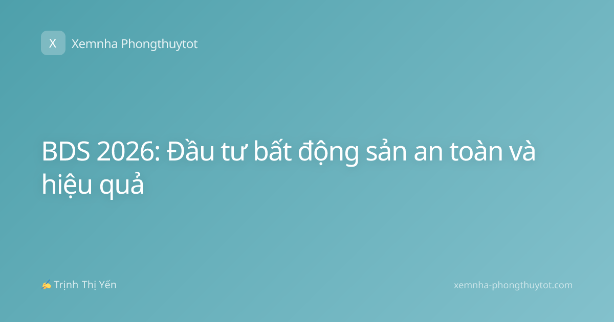 BDS 2026: Đầu tư bất động sản an toàn và hiệu quả