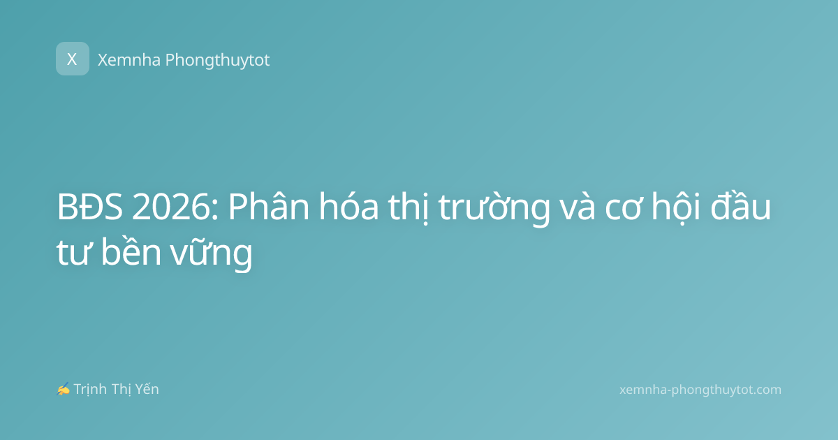 BĐS 2026: Phân hóa thị trường và cơ hội đầu tư bền vững