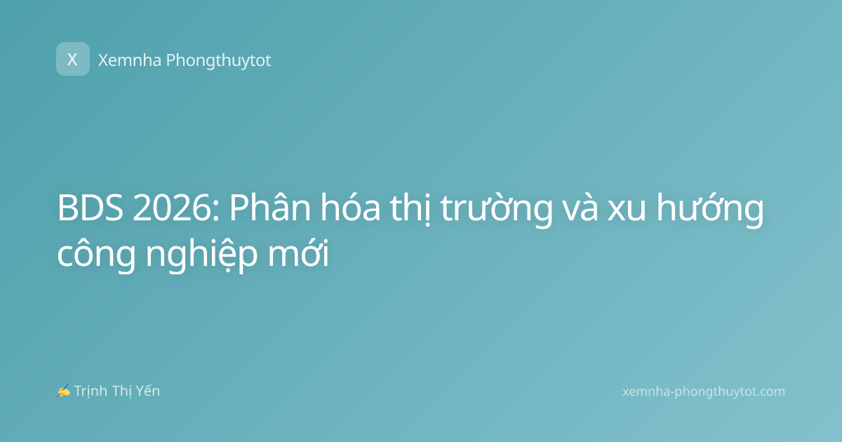 BDS 2026: Phân hóa thị trường và xu hướng công nghiệp mới