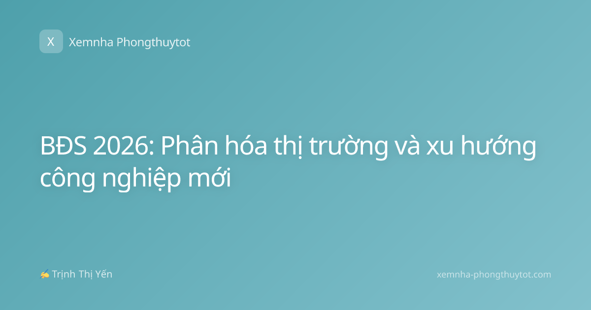 BĐS 2026: Phân hóa thị trường và xu hướng công nghiệp mới