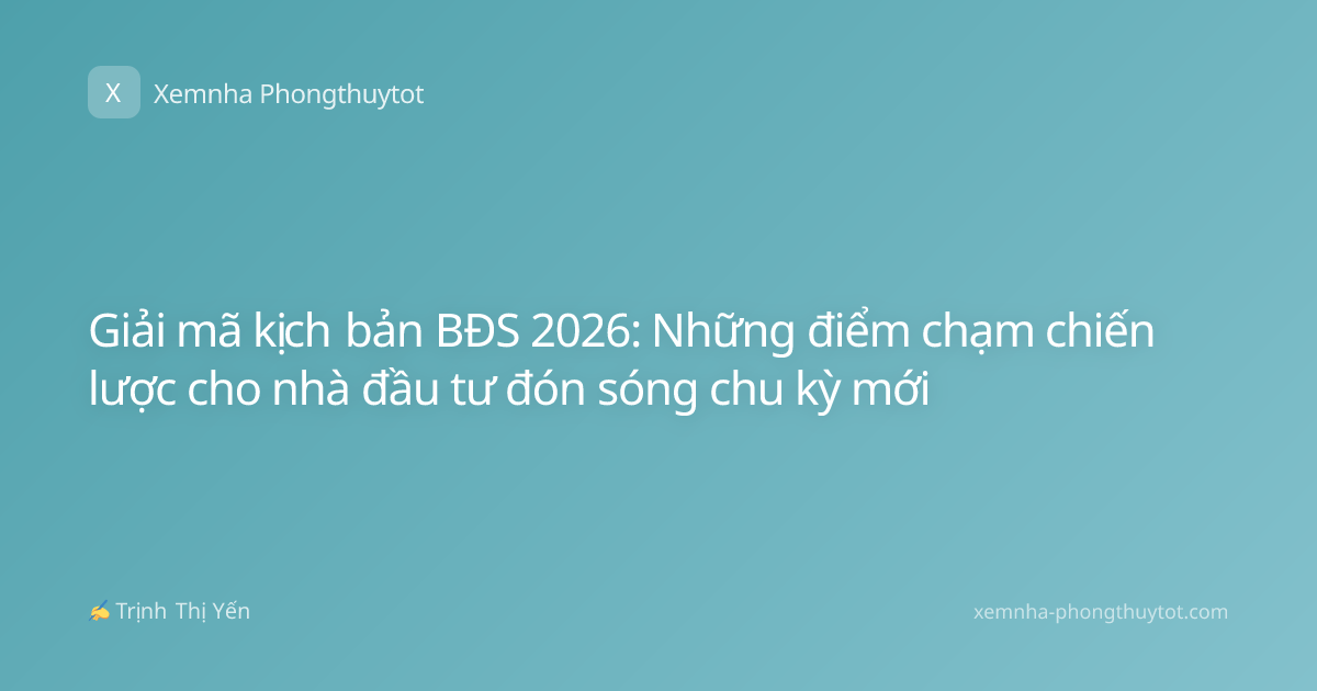 Giải mã kịch bản BĐS 2026: Những điểm chạm chiến lược cho nhà đầu tư đón sóng chu kỳ mới