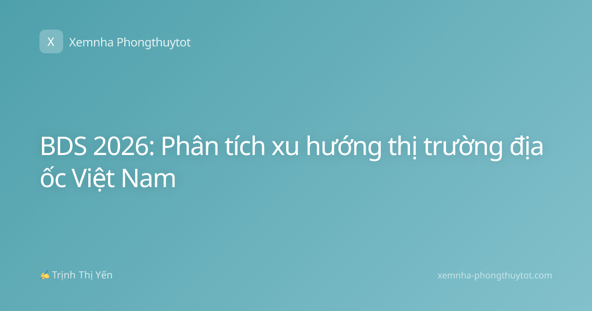 BDS 2026: Phân tích xu hướng thị trường địa ốc Việt Nam