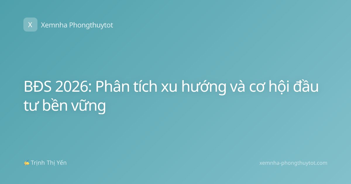 BĐS 2026: Phân tích xu hướng và cơ hội đầu tư bền vững