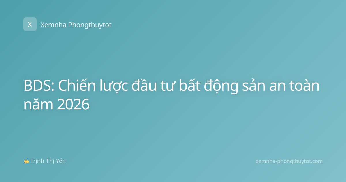 BDS: Chiến lược đầu tư bất động sản an toàn năm 2026