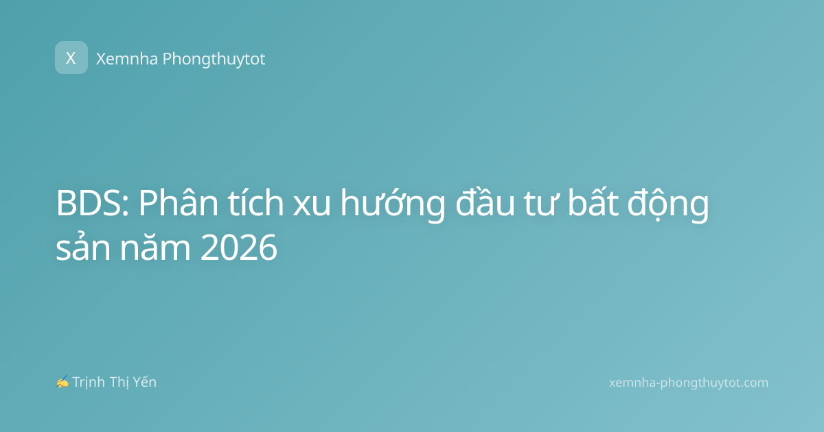 BDS: Phân tích xu hướng đầu tư bất động sản năm 2026