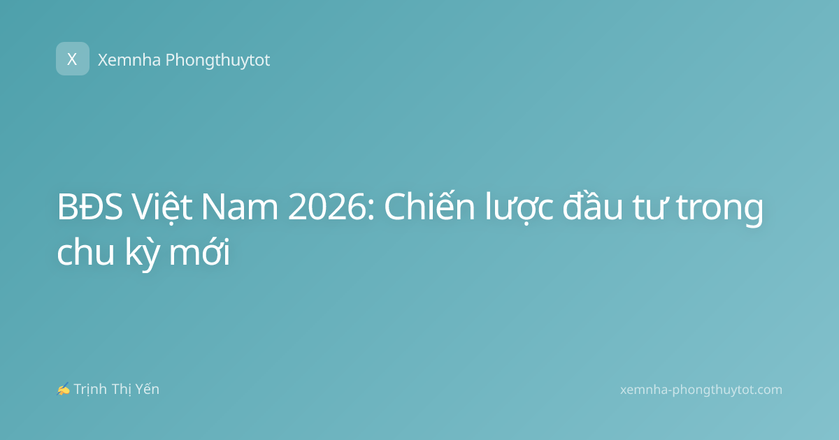 BĐS Việt Nam 2026: Chiến lược đầu tư trong chu kỳ mới