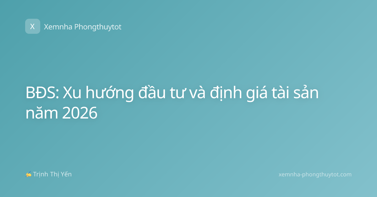 BĐS: Xu hướng đầu tư và định giá tài sản năm 2026